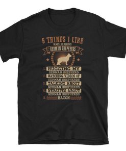 5 Things I Like Almost As German Shepherd T Shirt