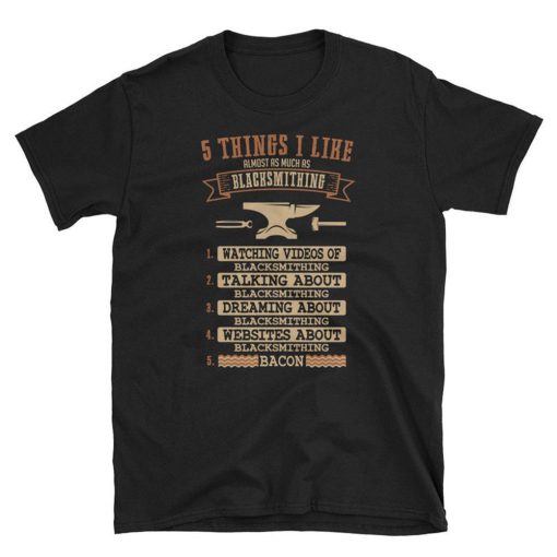 5 Things I Like Almost As Much As Blacksmithing T Shirt