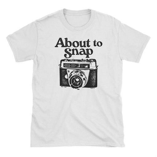 About To Snap Photography T Shirt