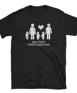 And Then There Were Five T Shirt