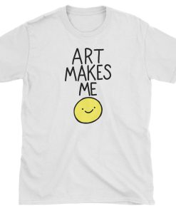 Art Makes Me Smile T Shirt