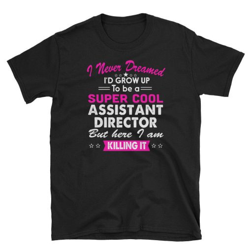 Assistant Director Killing it T Shirt