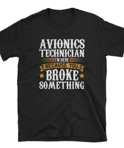 Avionics Technician Broke Something T Shirt