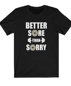 Better Sore Than Sorry T Shirt
