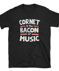 Cornet is The Bacon of Music T Shirt