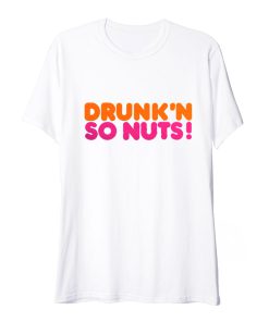 Drunkin So Nuts Parody Dunkin Donuts T SHirt