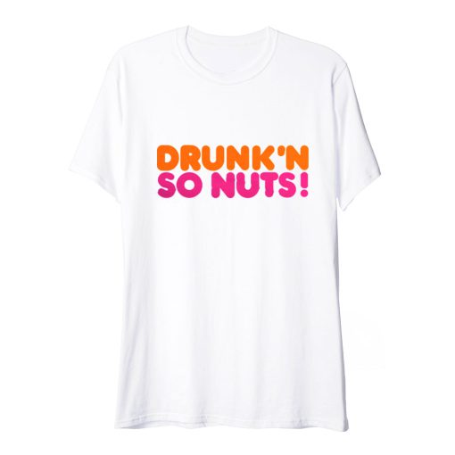 Drunkin So Nuts Parody Dunkin Donuts T SHirt