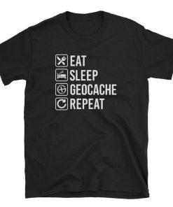 Eat Sleep Geocache Repeat Geocaching T Shirt