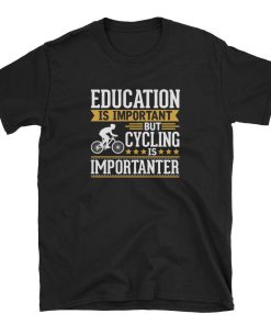 Education is Impotant But Cycling is Importanter T Shirt