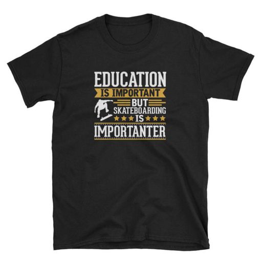 Education is Impotant But Skateboarding is Importanter T Shirt