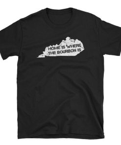 Home Is Where The Bourbon Is T Shirt