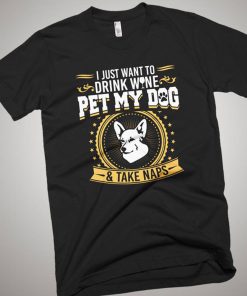I Just Want To Drink Wine Pet My Dog and Take Naps Pembroke Welsh Corgi T Shirt