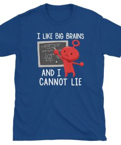I Like Big Brains And I Cannot Lie T Shirt