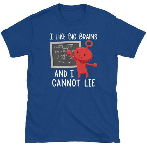 I Like Big Brains And I Cannot Lie T Shirt