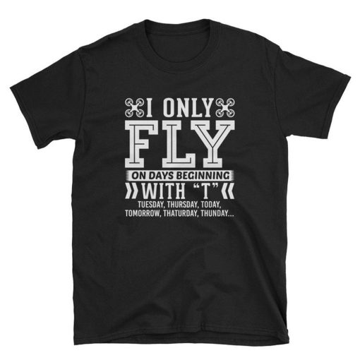 I Only Fly On Days Beginning With T Drone Quadcopter T Shirt