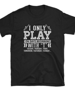 I Only Play Trombone On Days Beginning With T T Shirt