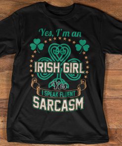 Im Irish Girl I Speak Fluent Sarcasm St Patricks Day T Shirt