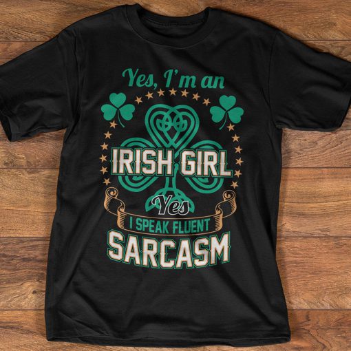 Im Irish Girl I Speak Fluent Sarcasm St Patricks Day T Shirt