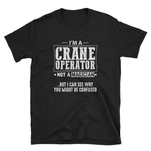 Im a Crane Operator Not a Magician T Shirt