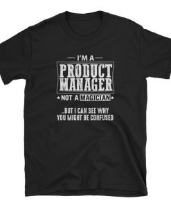 Im a Product Manager Not Magician T Shirt