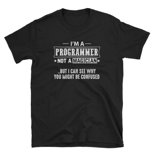 Im a Programmer Not a Magician T Shirt