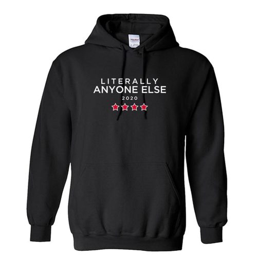 LITERALLY ANYONE ELSE 2020 Elections Unisex Hoodie
