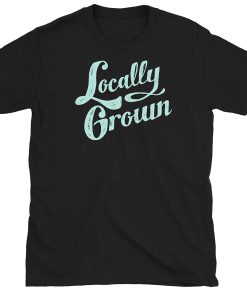 Locally Grown T Shirt