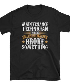 Maintenance Technician Broke Something T Shirt