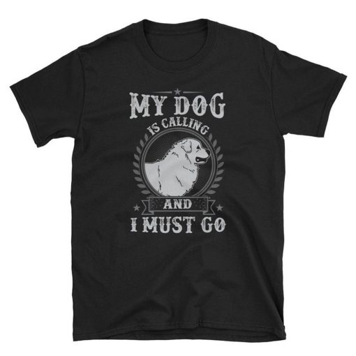 My Dog is Calling and I Must Go T Shirt