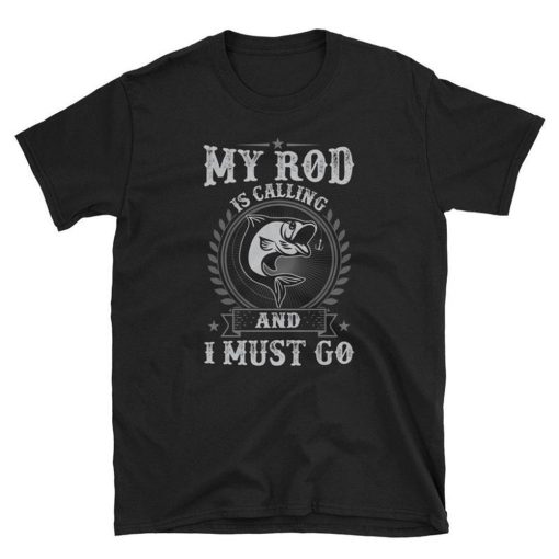 My Rod is Calling and I Must Go Fishing T Shirt