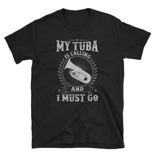 My Tuba is Calling and I Must Go T Shirt