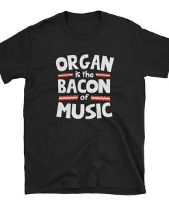 Organ is The Bacon of Music T Shirt