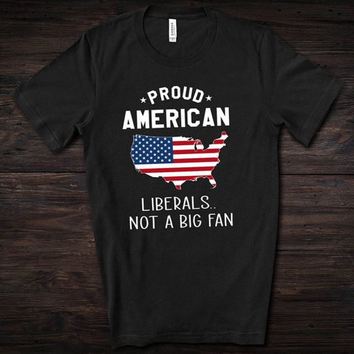 Proud American Liberals Not A Big Fan Funny T Shirt