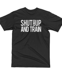 Shut up and train T shirt