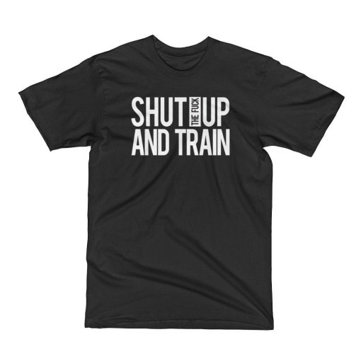Shut up and train T shirt