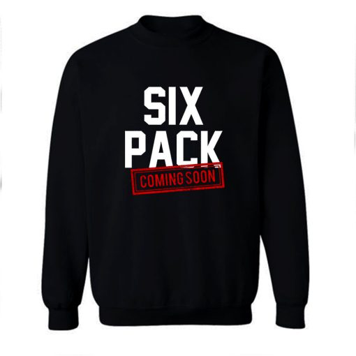 Six Pack Coming Soon SweatShirt