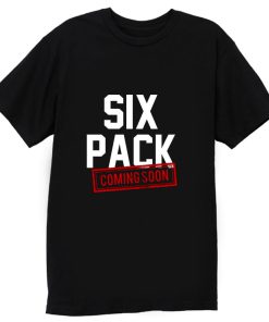 Six Pack Coming Soon T Shirt
