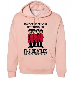 Some of us grew up listening to the BEATLES the cool ones still do Unisex Sponge Fleece Pullover DTM Hoodie