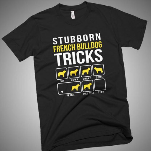 Stubborn French Bulldog Tricks Dog T Shirt