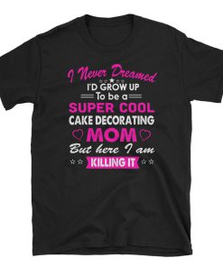 Super Coll Cake decorating Mom T Shirt