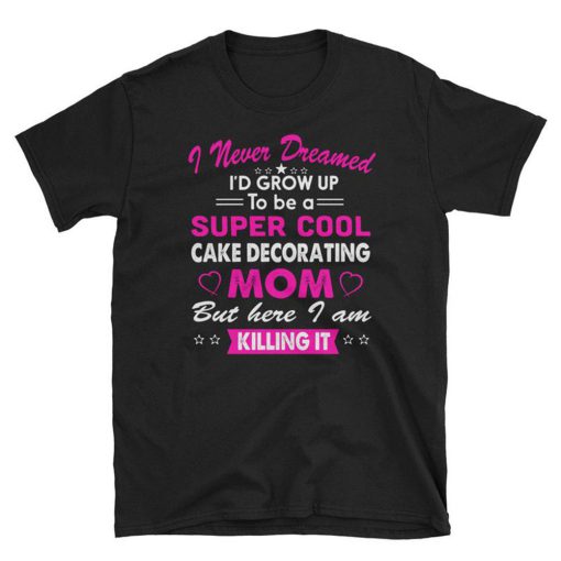 Super Coll Cake decorating Mom T Shirt