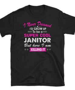 Super Cool Janitor Killing it T Shirt