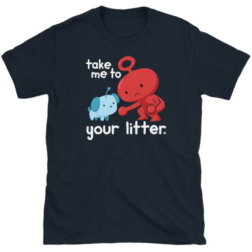 Take Me To Your Litter T Shirt