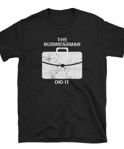 The Businessman Did It T Shirt