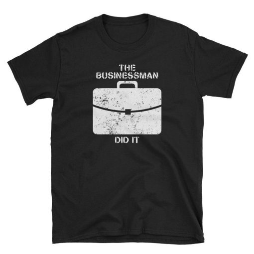 The Businessman Did It T Shirt