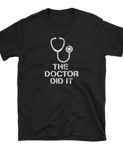 The Doctor Did It T Shirt