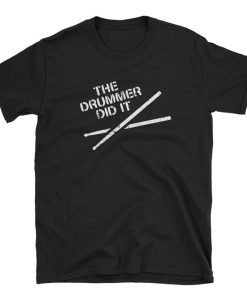 The Drummer Did It T Shirt