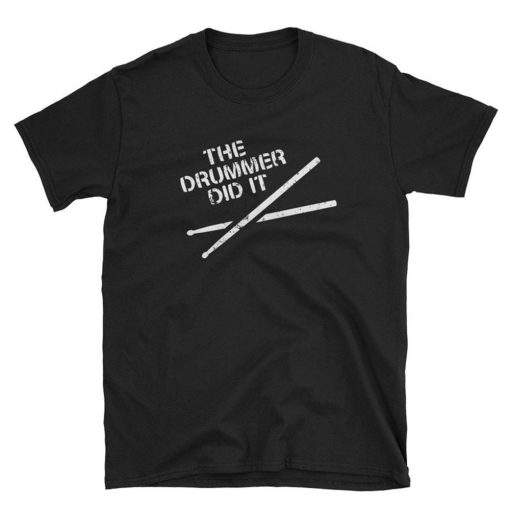 The Drummer Did It T Shirt