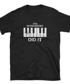 The Keyboardist Did It T Shirt