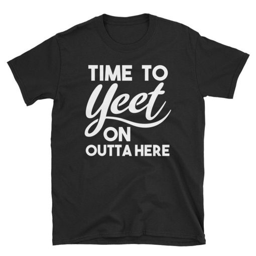 Time To Yeet On Outta Here T Shirt